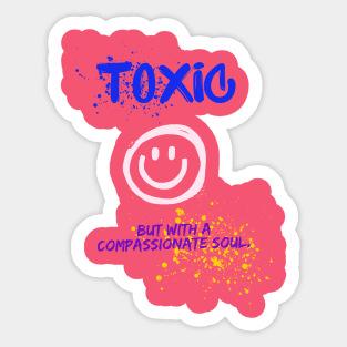 Toxic with a compassionate soul Sticker